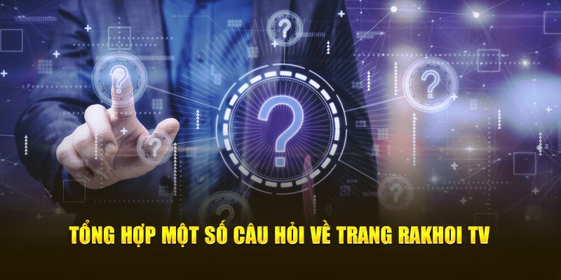 Một số câu hỏi thường gặp về RakhoiTV